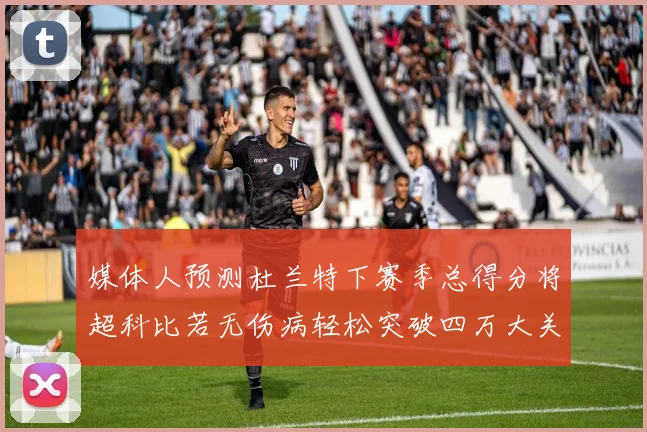 媒体人预测杜兰特下赛季总得分将超科比若无伤病轻松突破四万大关