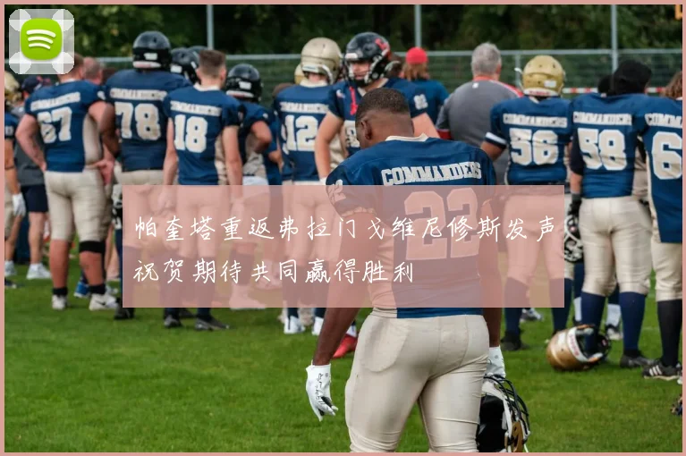 帕奎塔重返弗拉门戈维尼修斯发声祝贺期待共同赢得胜利