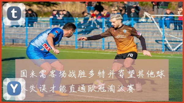 国米需客场战胜多特并寄望其他球队失误才能直通欧冠淘汰赛